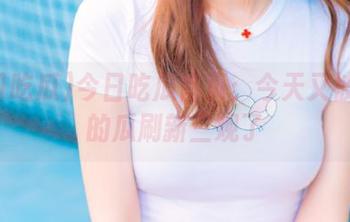 今日吃瓜首页：今天又被今天的瓜刷新三观了