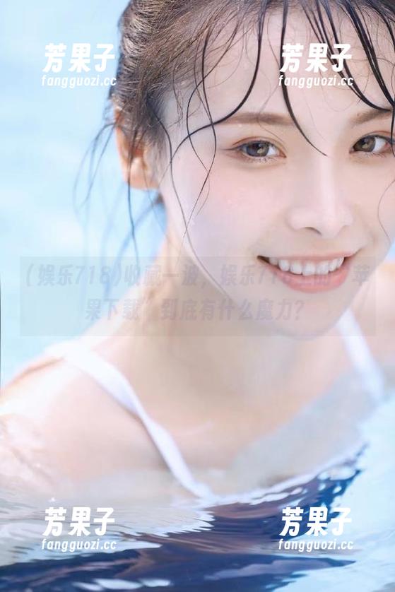 收藏一波，娱乐718上的“苹果下载”到底有什么魔力？